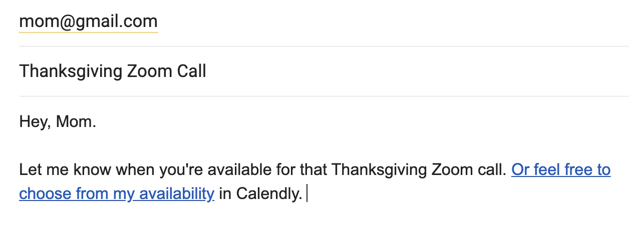 "Hey, Mom. Let me know when you're available for that Thanksgiving Zoom call. Or feel free to choose from my availability in Calendly."